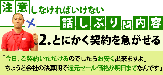 2.とにかく契約を急がせるような話しぶりや内容には要注意