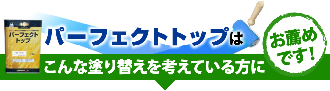 パーフェクトトップはこんな塗り替えを考えている方にお薦めです!