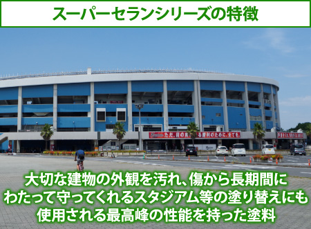 大切な建物の外観を汚れ、傷から長期間にわたって守ってくれるスタジアム等の塗り替えにも使用される最高峰の性能を持った塗料