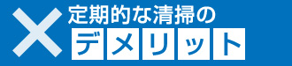 定期的な清掃のデメリット