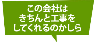 この会社はきちんと工事をしてくれるのかしら