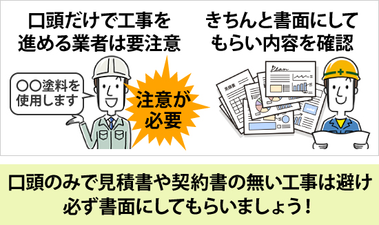 口頭のみで見積書や契約書の無い工事は避け必ず書面にしてもらいましょう！