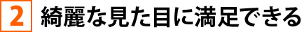 ②綺麗な見た目に満足できる