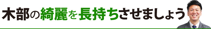 木部の綺麗を長持ちさせましょう