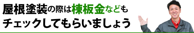 屋根塗装の際は棟板金などもチェックしてもらいましょう