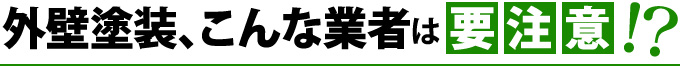 外壁塗装、こんな業者は要注意！？