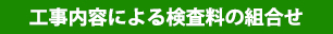 工事内容による検査料の組み合わせ