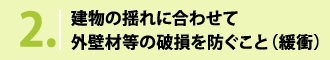 建物の揺れに合わせて外壁材等の破損を防ぐこと（緩衝）