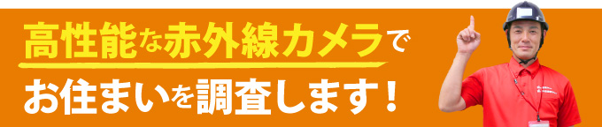 高性能な赤外線カメラでお住まいを調査します！