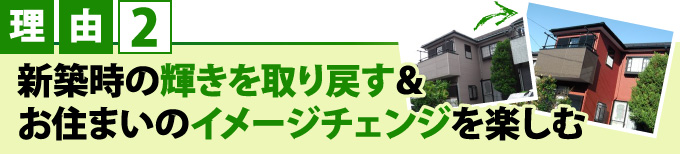 理由２新築時の輝きを取り戻す＆お住まいのイメージチェンジを楽しむ