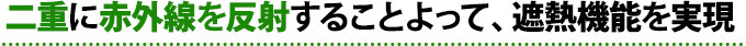 二重に赤外線を反射することによって、遮熱機能を実現